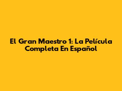 El Gran Maestro 1: La Película Completa En Español