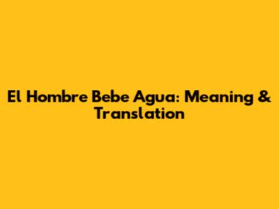 El Hombre Bebe Agua: Meaning & Translation