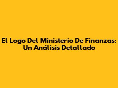 El Logo Del Ministerio De Finanzas: Un Análisis Detallado