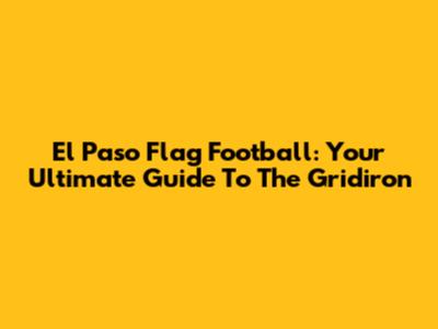 El Paso Flag Football: Your Ultimate Guide To The Gridiron