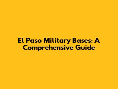El Paso Military Bases: A Comprehensive Guide