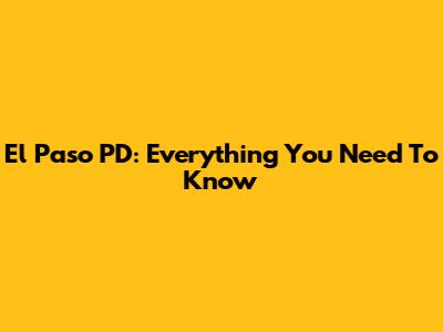 El Paso PD: Everything You Need To Know