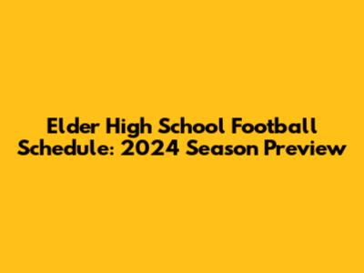 Elder High School Football Schedule: 2024 Season Preview