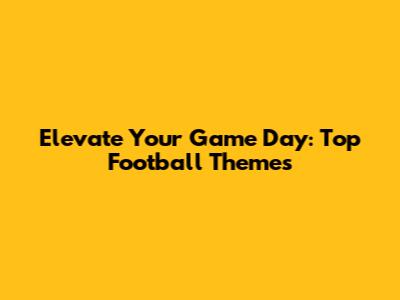 Elevate Your Game Day: Top Football Themes