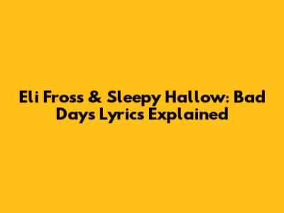 Eli Fross & Sleepy Hallow: "Bad Days" Lyrics Explained