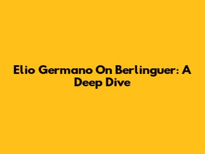 Elio Germano On Berlinguer: A Deep Dive