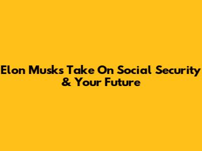 Elon Musk's Take On Social Security & Your Future