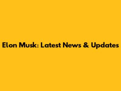 Elon Musk: Latest News & Updates