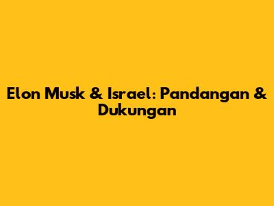 Elon Musk & Israel: Pandangan & Dukungan