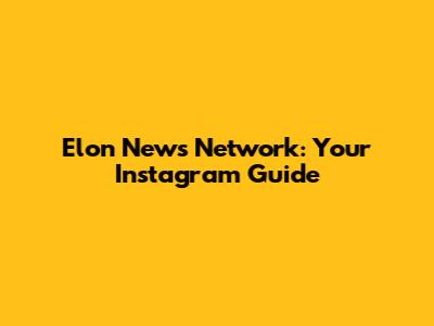 Elon News Network: Your Instagram Guide