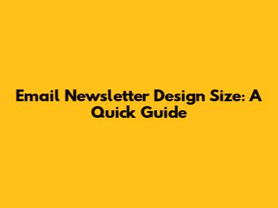 Email Newsletter Design Size: A Quick Guide