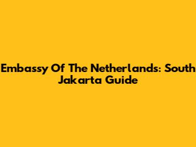 Embassy Of The Netherlands: South Jakarta Guide
