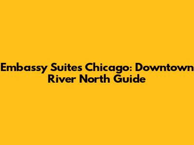 Embassy Suites Chicago: Downtown River North Guide