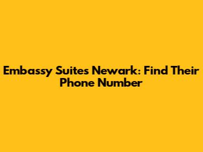 Embassy Suites Newark: Find Their Phone Number