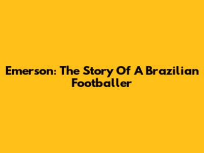 Emerson: The Story Of A Brazilian Footballer