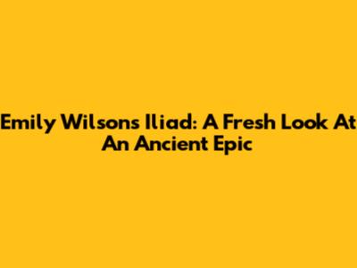 Emily Wilson's Iliad: A Fresh Look At An Ancient Epic