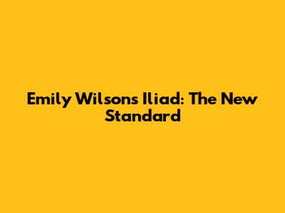 Emily Wilson's Iliad: The New Standard