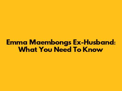 Emma Maembong's Ex-Husband: What You Need To Know