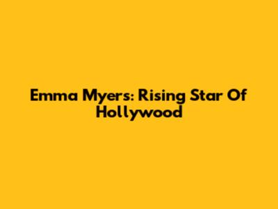 Emma Myers: Rising Star Of Hollywood