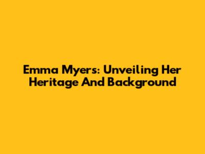 Emma Myers: Unveiling Her Heritage And Background