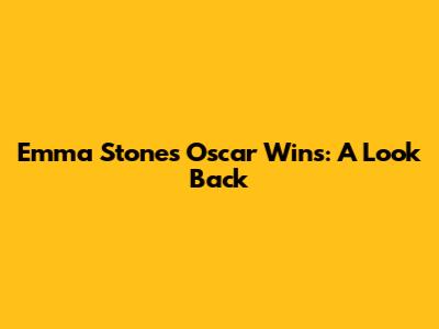 Emma Stone's Oscar Wins: A Look Back