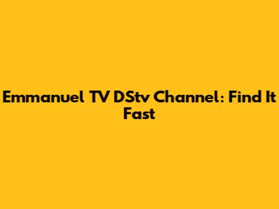 Emmanuel TV DStv Channel: Find It Fast