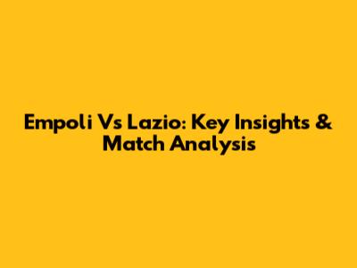 Empoli Vs Lazio: Key Insights & Match Analysis