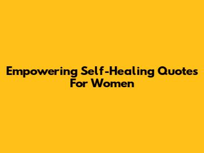 Empowering Self-Healing Quotes For Women