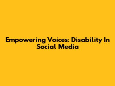 Empowering Voices: Disability In Social Media