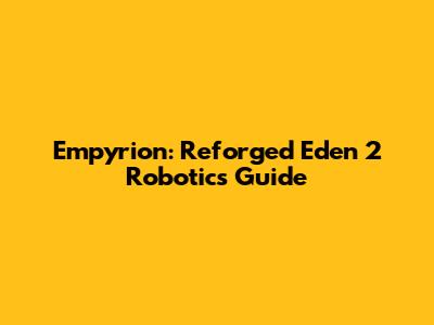 Empyrion: Reforged Eden 2 Robotics Guide