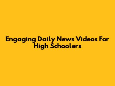 Engaging Daily News Videos For High Schoolers