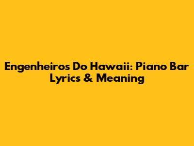 Engenheiros Do Hawaii: Piano Bar Lyrics & Meaning