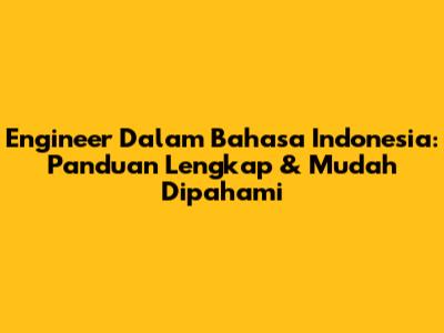 Engineer Dalam Bahasa Indonesia: Panduan Lengkap & Mudah Dipahami