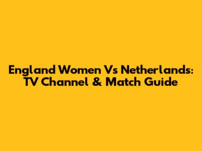 England Women Vs Netherlands: TV Channel & Match Guide