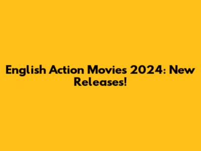 English Action Movies 2024: New Releases!