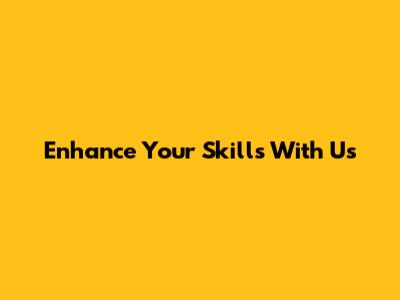 Enhance Your Skills With Us
