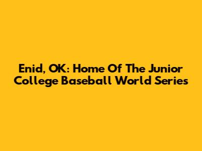 Enid, OK: Home Of The Junior College Baseball World Series