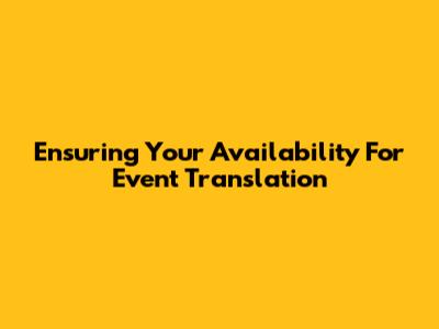 Ensuring Your Availability For Event Translation