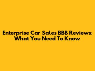 Enterprise Car Sales BBB Reviews: What You Need To Know