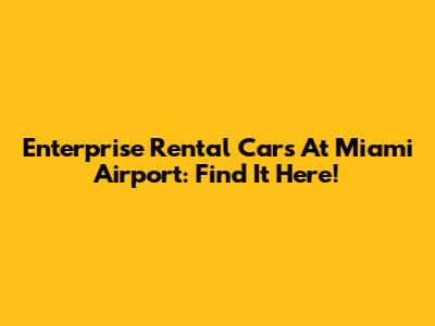 Enterprise Rental Cars At Miami Airport: Find It Here!