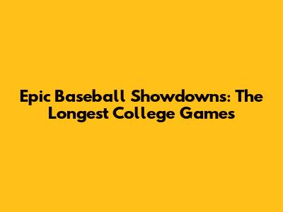 Epic Baseball Showdowns: The Longest College Games