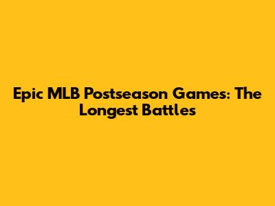 Epic MLB Postseason Games: The Longest Battles