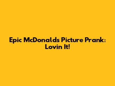 Epic McDonald's Picture Prank: Lovin' It!