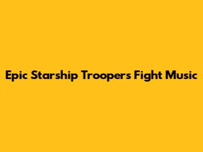 Epic Starship Troopers Fight Music