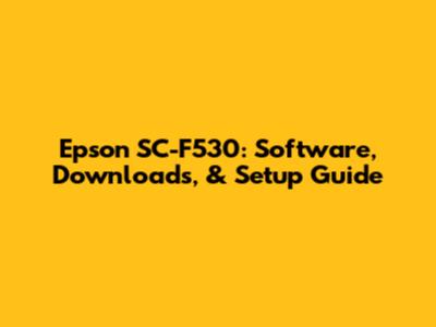 Epson SC-F530: Software, Downloads, & Setup Guide