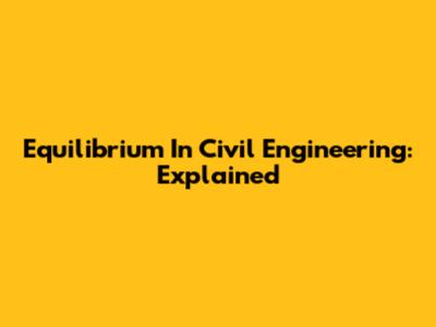 Equilibrium In Civil Engineering: Explained