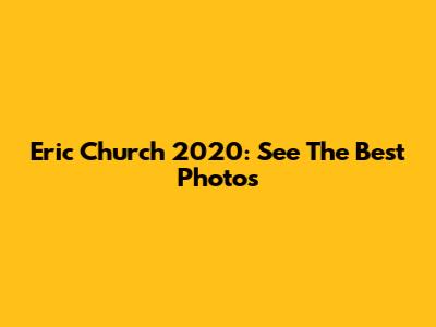 Eric Church 2020: See The Best Photos