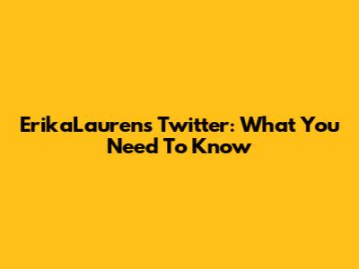 ErikaLauren's Twitter: What You Need To Know