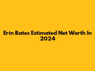 Erin Bates' Estimated Net Worth In 2024
