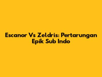 Escanor Vs Zeldris: Pertarungan Epik Sub Indo